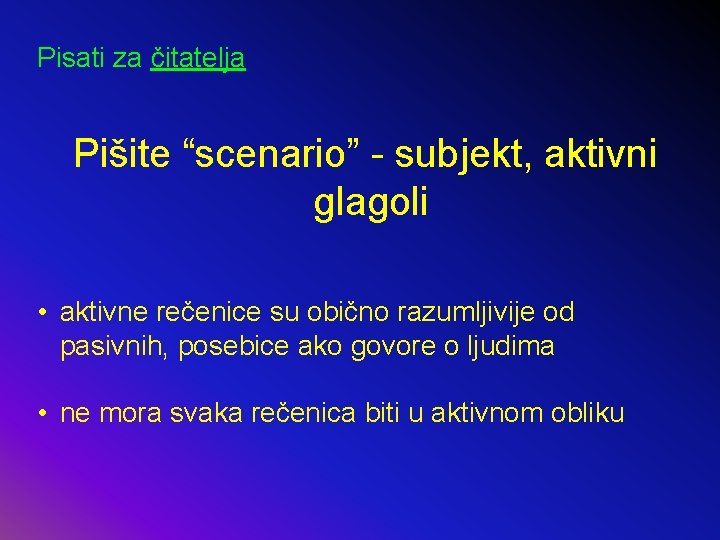 Pisati za čitatelja Pišite “scenario” - subjekt, aktivni glagoli • aktivne rečenice su obično