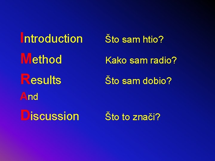 Introduction Method Results Što sam htio? Kako sam radio? Što sam dobio? And Discussion