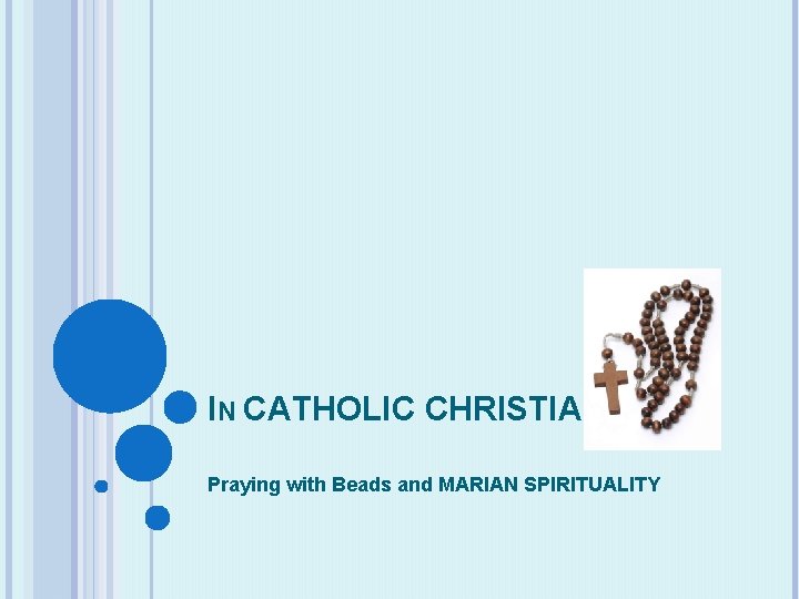 IN CATHOLIC CHRISTIANITY Praying with Beads and MARIAN SPIRITUALITY 