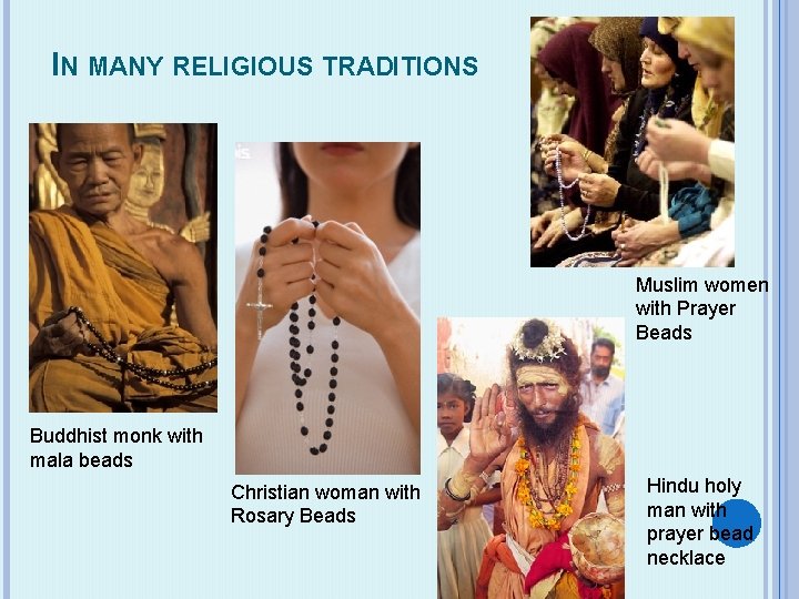 IN MANY RELIGIOUS TRADITIONS Muslim women with Prayer Beads Buddhist monk with mala beads