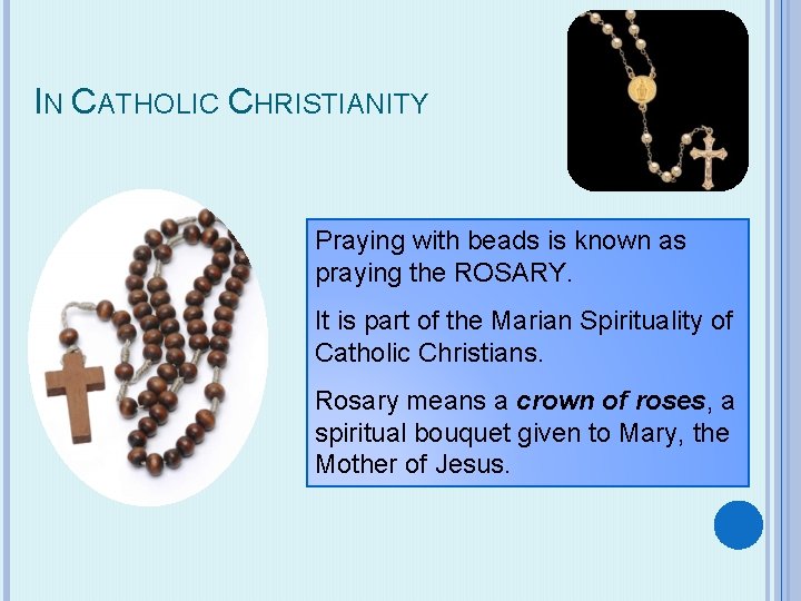 IN CATHOLIC CHRISTIANITY Praying with beads is known as praying the ROSARY. It is