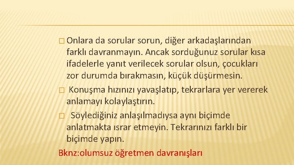 � Onlara da sorular sorun, diğer arkadaşlarından farklı davranmayın. Ancak sorduğunuz sorular kısa ifadelerle