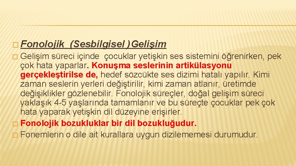 � Fonolojik (Sesbilgisel )Gelişim süreci içinde çocuklar yetişkin ses sistemini öğrenirken, pek çok hata