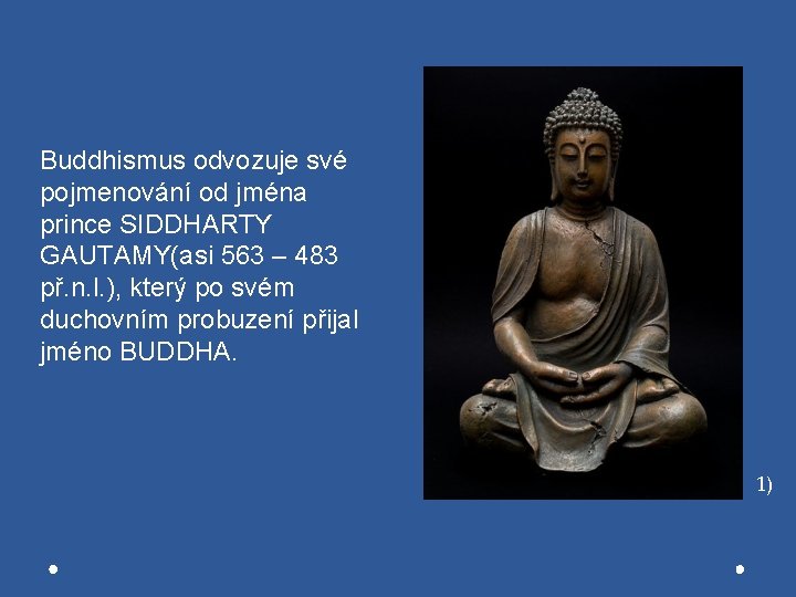 Buddhismus odvozuje své pojmenování od jména prince SIDDHARTY GAUTAMY(asi 563 – 483 př. n.