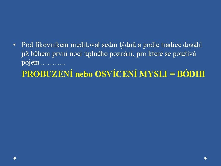  • Pod fíkovníkem meditoval sedm týdnů a podle tradice dosáhl již během první