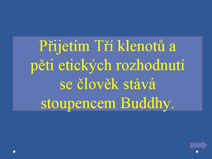 Přijetím Tří klenotů a pěti etických rozhodnutí se člověk stává stoupencem Buddhy. 