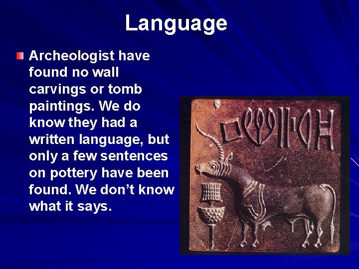 Language Archeologist have found no wall carvings or tomb paintings. We do know they