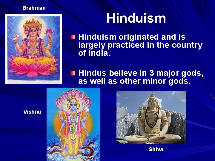 Brahman Hinduism originated and is largely practiced in the country of India. Hindus believe