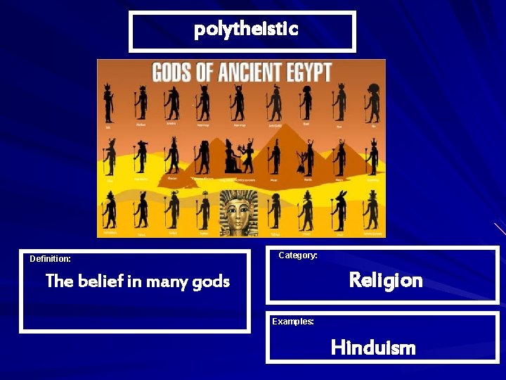polytheistic Definition: Category: Religion The belief in many gods Examples: Hinduism 