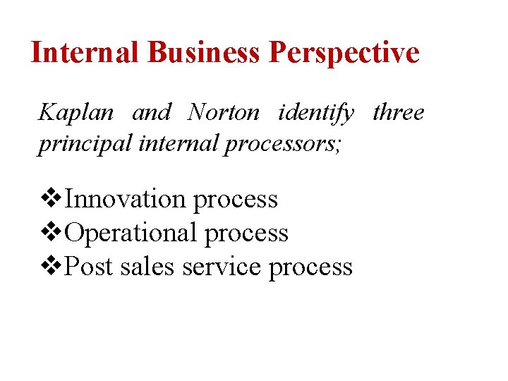 Internal Business Perspective Kaplan and Norton identify three principal internal processors; v. Innovation process