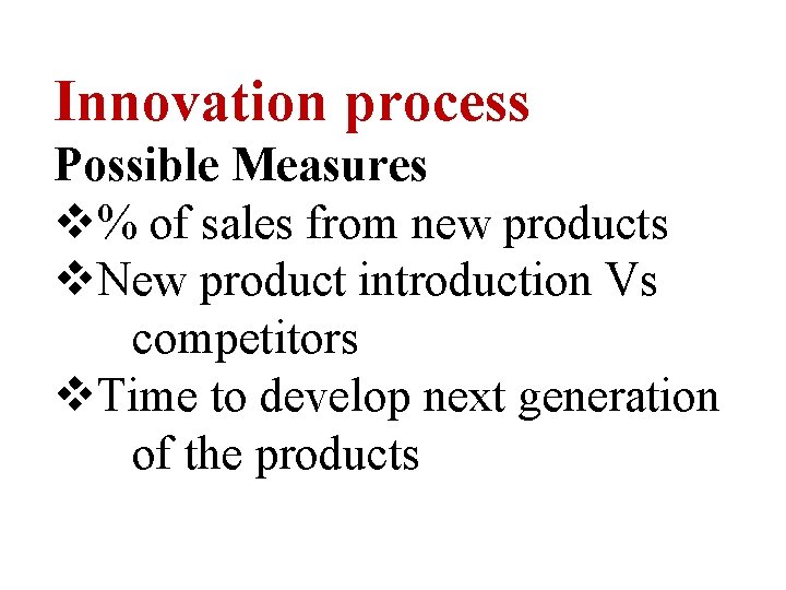 Innovation process Possible Measures v% of sales from new products v. New product introduction