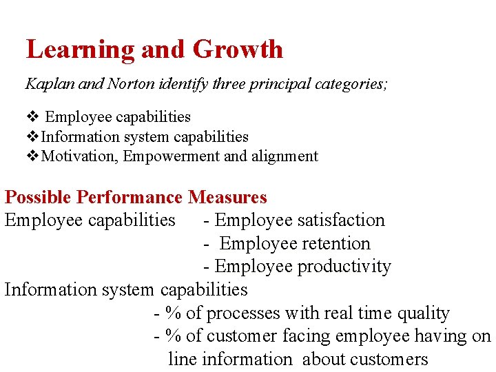 Learning and Growth Kaplan and Norton identify three principal categories; v Employee capabilities v.