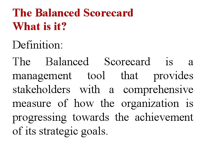 The Balanced Scorecard What is it? Definition: The Balanced Scorecard is a management tool