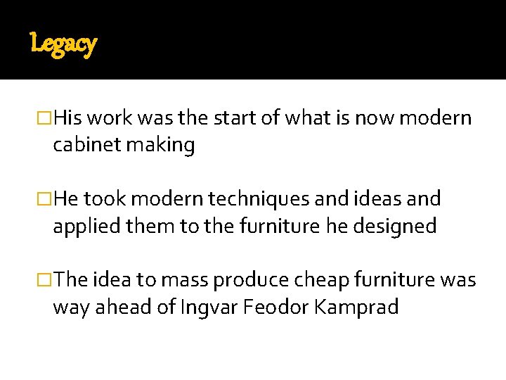 Legacy �His work was the start of what is now modern cabinet making �He