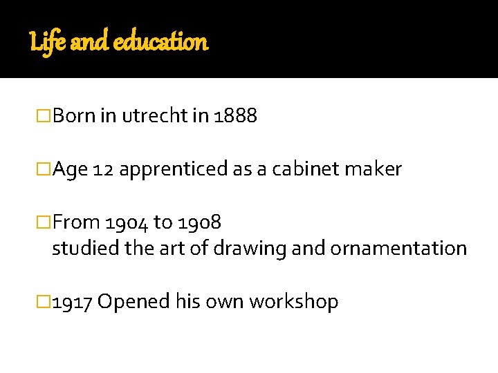 Life and education �Born in utrecht in 1888 �Age 12 apprenticed as a cabinet