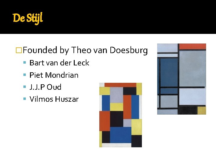 De Stijl �Founded by Theo van Doesburg Bart van der Leck Piet Mondrian J.