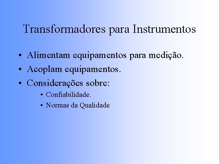 Transformadores para Instrumentos • Alimentam equipamentos para medição. • Acoplam equipamentos. • Considerações sobre: