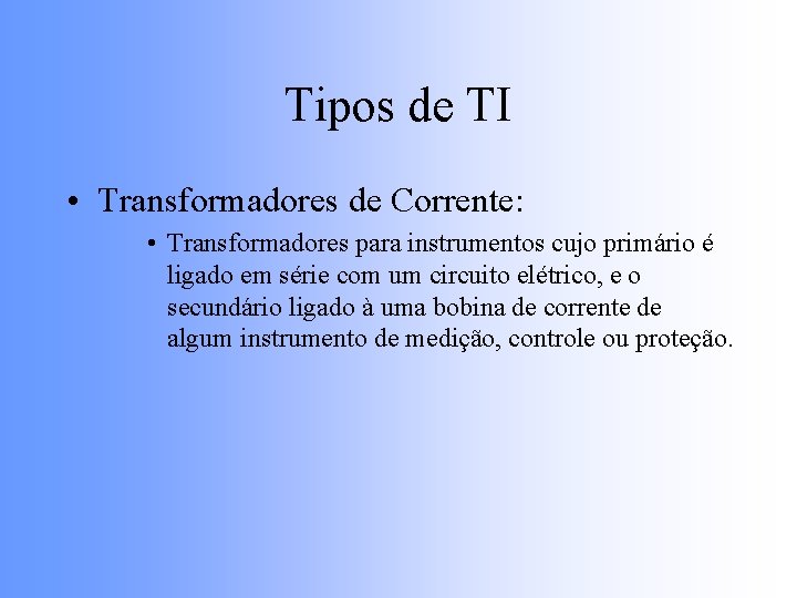 Tipos de TI • Transformadores de Corrente: • Transformadores para instrumentos cujo primário é