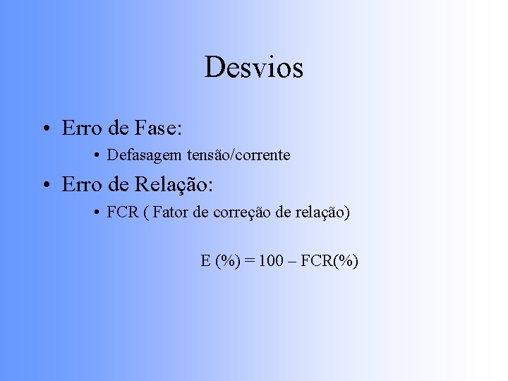 Desvios • Erro de Fase: • Defasagem tensão/corrente • Erro de Relação: • FCR