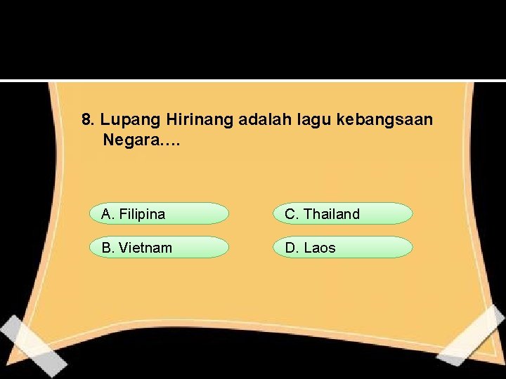 8. Lupang Hirinang adalah lagu kebangsaan Negara…. A. Filipina C. Thailand B. Vietnam D.