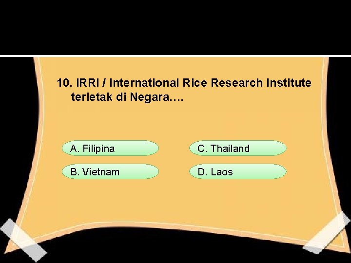 10. IRRI / International Rice Research Institute terletak di Negara…. A. Filipina C. Thailand