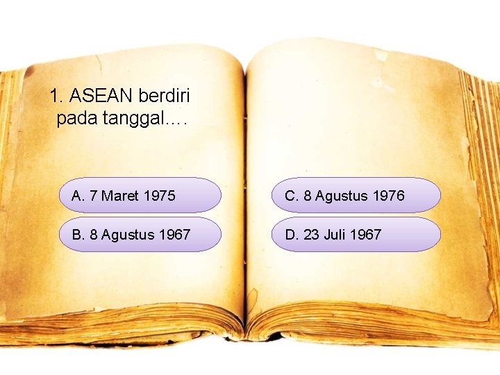 1. ASEAN berdiri pada tanggal…. A. 7 Maret 1975 C. 8 Agustus 1976 B.