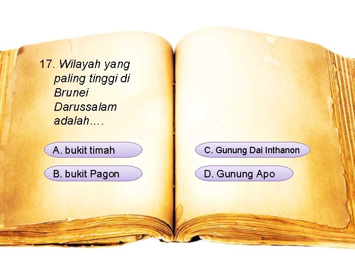 17. Wilayah yang paling tinggi di Brunei Darussalam adalah…. A. bukit timah C. Gunung