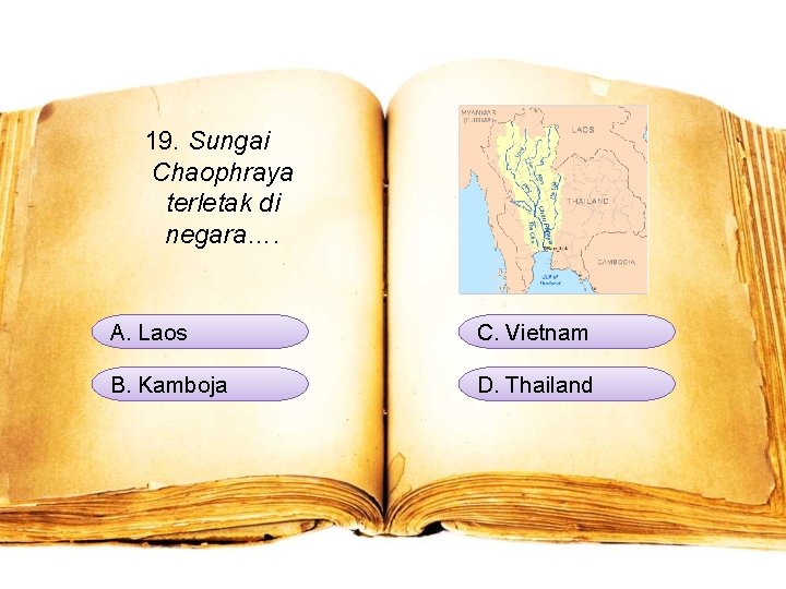 19. Sungai Chaophraya terletak di negara…. A. Laos C. Vietnam B. Kamboja D. Thailand