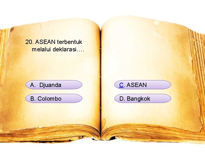20. ASEAN terbentuk melalui deklarasi…. A. Djuanda C. ASEAN B. Colombo D. Bangkok 