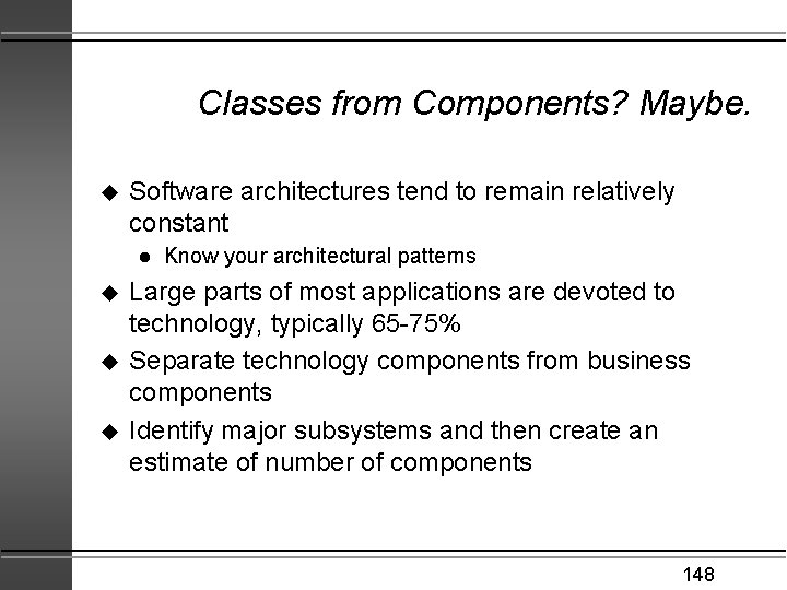 Classes from Components? Maybe. u Software architectures tend to remain relatively constant l u