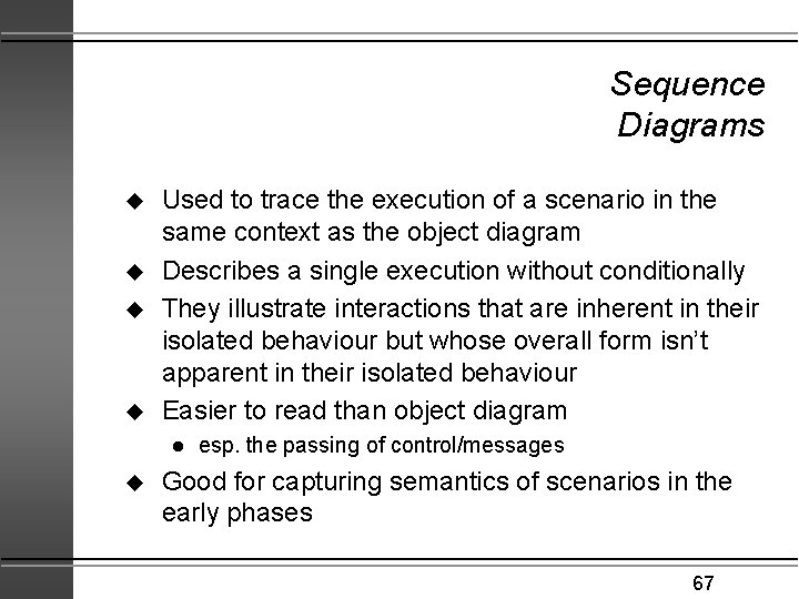 Sequence Diagrams u u Used to trace the execution of a scenario in the