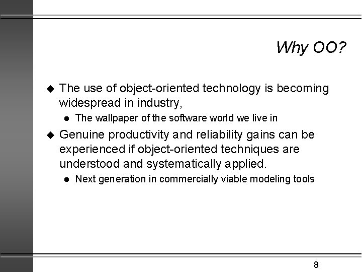 Why OO? u The use of object-oriented technology is becoming widespread in industry, l