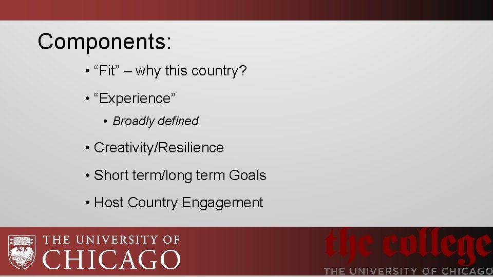 Components: • “Fit” – why this country? • “Experience” • Broadly defined • Creativity/Resilience