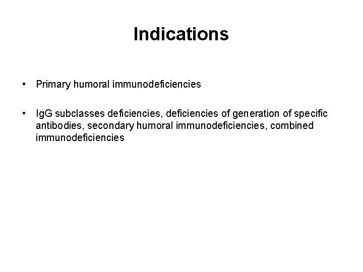 Indications • Primary humoral immunodeficiencies • Ig. G subclasses deficiencies, deficiencies of generation of