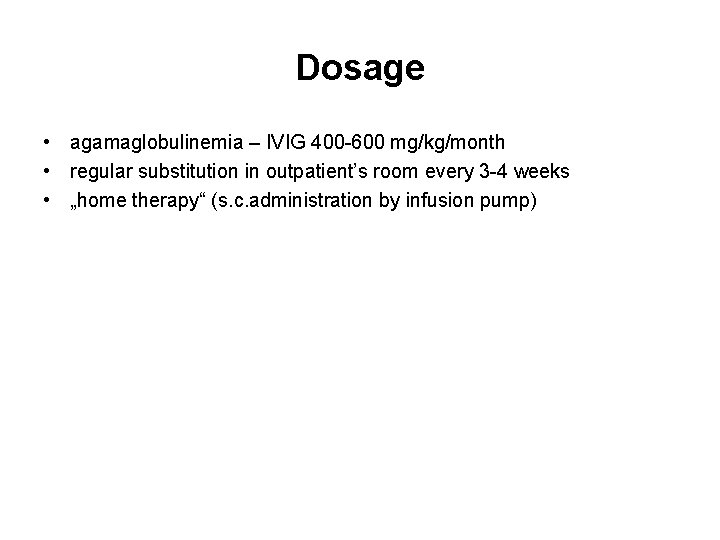 Dosage • agamaglobulinemia – IVIG 400 -600 mg/kg/month • regular substitution in outpatient’s room
