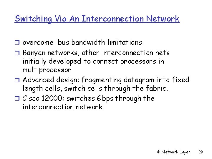 Switching Via An Interconnection Network r overcome bus bandwidth limitations r Banyan networks, other Switching Via An Interconnection Network r overcome bus bandwidth limitations r Banyan networks, other