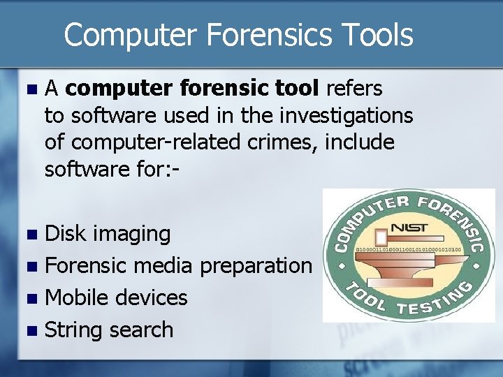  Computer Forensics Tools n A computer forensic tool refers to software used in