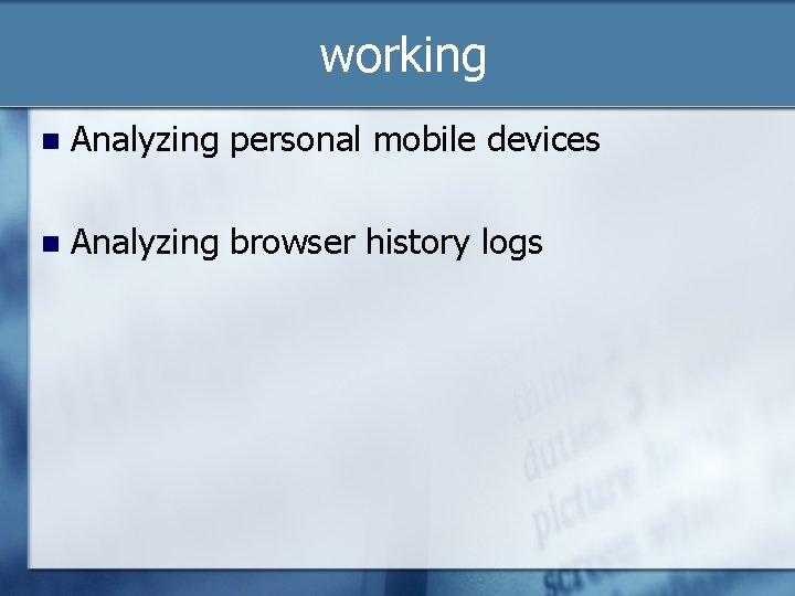 working n Analyzing personal mobile devices n Analyzing browser history logs 