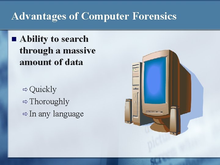 Advantages of Computer Forensics n Ability to search through a massive amount of data