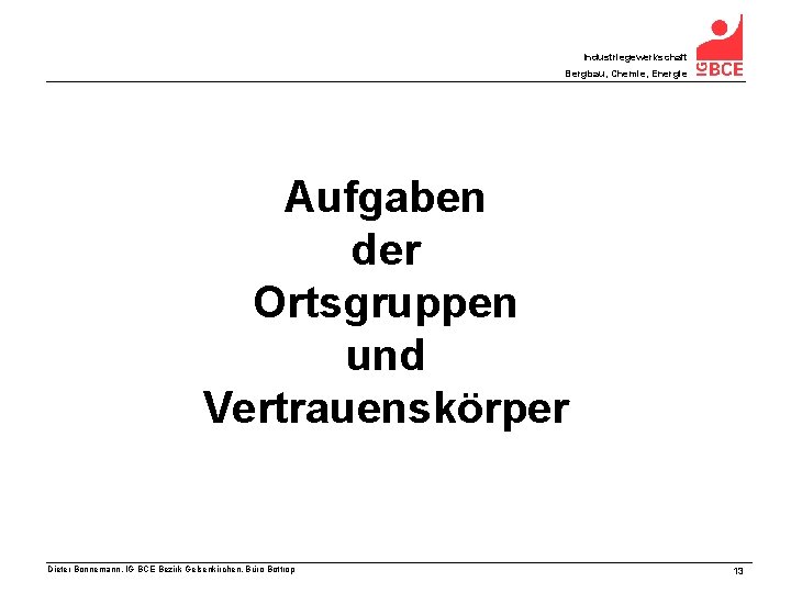 Industriegewerkschaft Bergbau, Chemie, Energie Aufgaben der Ortsgruppen und Vertrauenskörper Dieter Bonnemann, IG BCE Bezirk