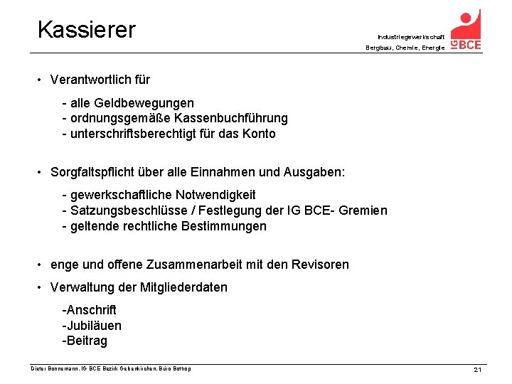 Kassierer Industriegewerkschaft Bergbau, Chemie, Energie • Verantwortlich für - alle Geldbewegungen - ordnungsgemäße Kassenbuchführung