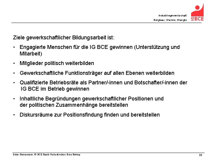 Industriegewerkschaft Bergbau, Chemie, Energie Ziele gewerkschaftlicher Bildungsarbeit ist: • Engagierte Menschen für die IG