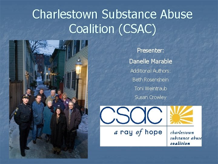 Charlestown Substance Abuse Coalition (CSAC) Presenter: Danelle Marable Additional Authors: Beth Rosenshein Toni Weintraub