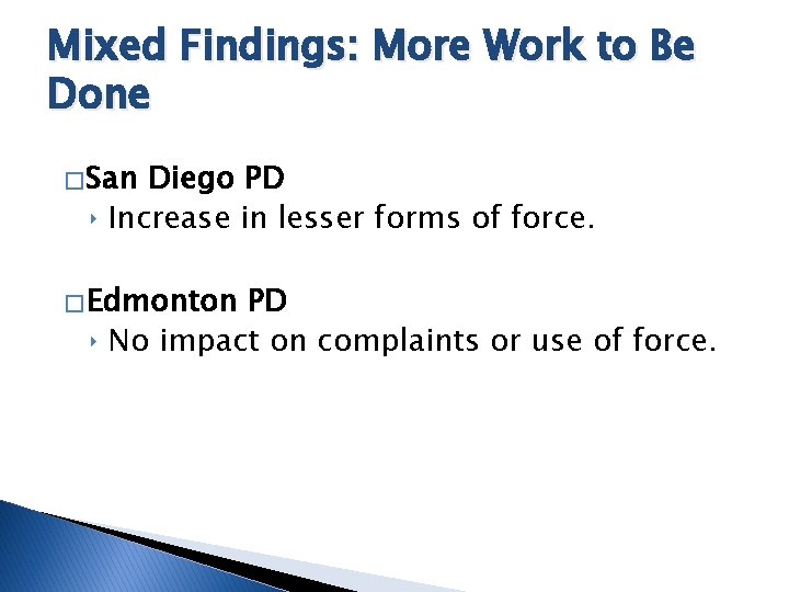 Mixed Findings: More Work to Be Done � San Diego PD ‣ Increase in