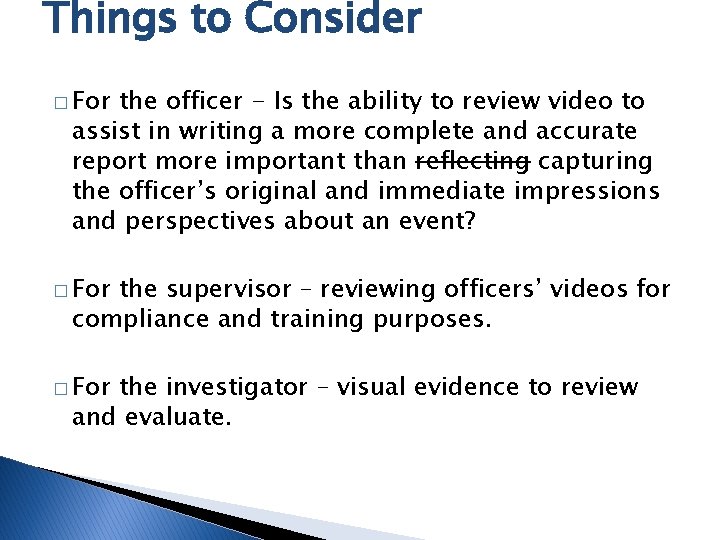 Things to Consider � For the officer - Is the ability to review video