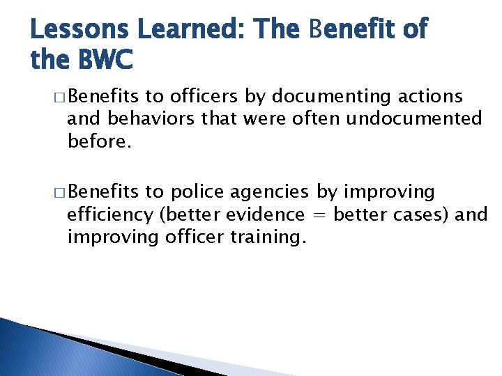 Lessons Learned: The Benefit of the BWC � Benefits to officers by documenting actions