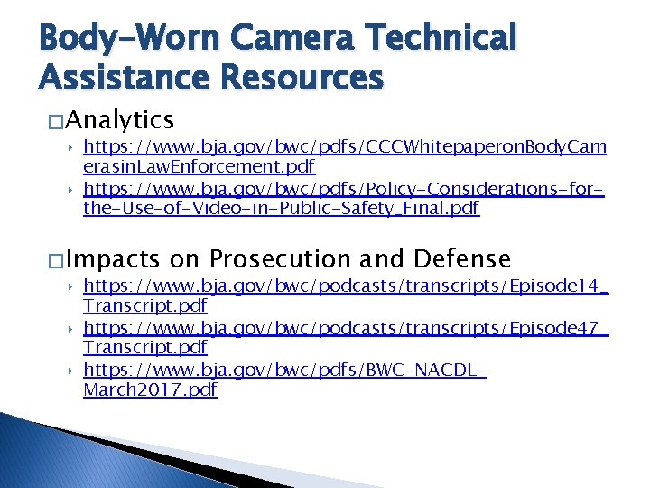 Body-Worn Camera Technical Assistance Resources � Analytics ‣ https: //www. bja. gov/bwc/pdfs/CCCWhitepaperon. Body. Cam