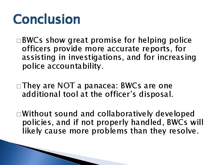 Conclusion � BWCs show great promise for helping police officers provide more accurate reports,