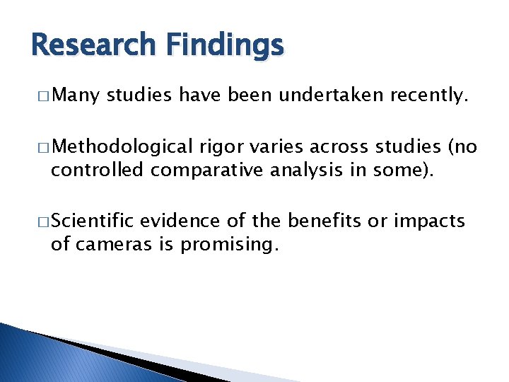 Research Findings � Many studies have been undertaken recently. � Methodological rigor varies across