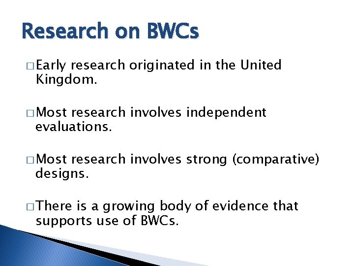 Research on BWCs � Early research originated in the United Kingdom. � Most research